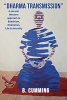 Dharma Transmission: A secular Western approach to Buddhism, Meditation, Life & Actuality 1922565997 Book Cover