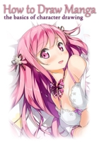 How to Draw Manga: The Basics of Character Drawing 1688698299 Book Cover