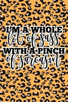 I'm A Whole Lot Of Sass With A Pinch Of Sarcasm: Leopard Print Sassy Mom Journal / Snarky Notebook 1677394994 Book Cover
