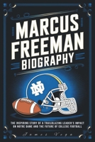 MARCUS FREEMAN BIOGRAPHY: The Inspiring Story of a Trailblazing Leader’s Impact on Notre Dame and the Future of College Football B0DTY5TC5S Book Cover