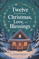 Twelve Short Stories of Christmas, Love, and Blessings: A Collection of Uplifting Tales That Spark Magic, Wonder, and Grace for the Holiday Spirit. B0FRGF9M4T Book Cover