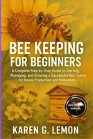 BEE KEEPING FOR BEGINNERS: A Complete Step-by-Step Guide to Starting, Managing, and Growing a Successful Bee Colony for Honey Production and Pollination B0FVFRFRBP Book Cover
