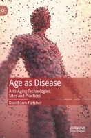 Age as Disease: Anti-Aging Technologies, Sites and Practices 9811600120 Book Cover