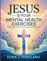 Jesus & Your Mental Health Exercises: Guided Reflections on Faith, Feelings, and Finding Help B0FSHXMSL4 Book Cover