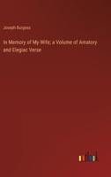 In Memory of My Wife; a Volume of Amatory and Elegiac Verse 3385375320 Book Cover