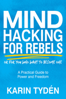 MIND HACKING for Rebels - A Practical Guide to Power and Freedom 1631955268 Book Cover
