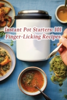 Instant Pot Starters: 101 Finger-Licking Recipes B0CH24186T Book Cover