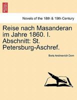 Reise Nach Masanderan Im Jahre 1860. I. Abschnitt: St. Petersburg-Aschref. 1241343101 Book Cover