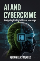 AI and Cybercrime: Navigating the Digital Threat Landscape B0G6JS8WG3 Book Cover