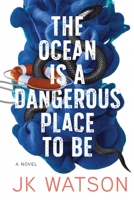 The Ocean is a Dangerous Place to Be 1922890502 Book Cover