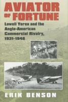 Aviator of Fortune: Lowell Yerex and the Anglo-American Commercial Rivalry, 1931-1946 1585445002 Book Cover