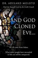 And God Cloned Eve...: We All Come from Adam. What Other People Have Succeeded in Life Can Still Be Conquered. 1438958374 Book Cover