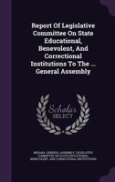 Report of Legislative Committee On State Educational, Benevolent and Correctional Institutions to the General Assembly, Issue 63 1277479283 Book Cover