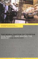 The Moralisation of Tourism: Sun, Sand... and Saving the World? (Routledge Contemporary Geographies of Leisure, Tourism & Mobility) 0415296560 Book Cover