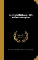Opere D'Intaglio del Cav. Raffaello Morghen 1363035525 Book Cover