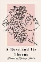 A Rose and Its Thorns: Poems on Betrayal, Sacrifice, Love, and Resilience B0G458BV6Q Book Cover