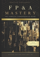 FP&A Mastery: The complete comprehensive guide: The Financial Plannig and Analyis 2025 Edition (The CFO Guide to FP&A Mastery) B0DV5G7JP1 Book Cover