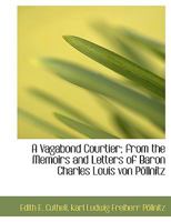 A Vagabond Courtier; From the Memoirs and Letters of Baron Charles Louis Von P�llnitz; Volume 1 0530198983 Book Cover