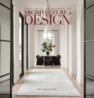 Spectacular Women of Architecture & Design: Inspired Homes Imagined and Designed by Texas' Top Architects, Interior Designers, Landscape Architects an 0996424083 Book Cover