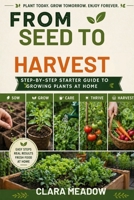 From Seed to Harvest: A Step-by-Step Starter Guide to Growing Plants at Home B0H1TJZMCR Book Cover