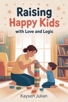 Raising Happy Kids With Love and Logic B0F8GTMGT9 Book Cover