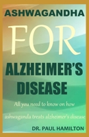 ASHWAGANDHA FOR ALZHEIMER'S DISEASE: All you need to know on how ashwagandha treats Alzheimer's disease 1651679304 Book Cover