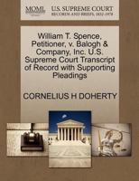 William T. Spence, Petitioner, v. Balogh & Company, Inc. U.S. Supreme Court Transcript of Record with Supporting Pleadings 127048799X Book Cover