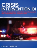 Crisis Intervention 101: De-escalation Steps for Law Enforcement, First Responders and Everyone Else 1517104009 Book Cover