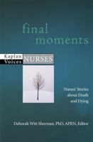 Final Moments: Nurses' Stories about Death and Dying (Kaplan Voices, Nurses) 1427798230 Book Cover