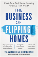 The Business of Flipping Homes: Short-Term Real Estate Investing for Long-Term Wealth 1942952775 Book Cover