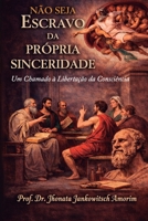 Não Seja Escravo da Própria Sinceridade: um chamado à libertação da consciência (Portuguese Edition) 6501957494 Book Cover
