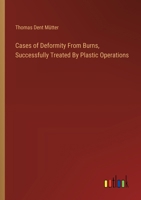 Cases of Deformity From Burns, Successfully Treated By Plastic Operations 3385111226 Book Cover