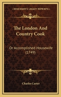 The London And Country Cook: Or Accomplished Housewife 1167237277 Book Cover