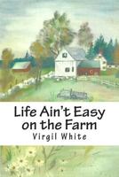Life Ain't Easy on the Farm: Life Ain't Easy on the Farm 1490538364 Book Cover