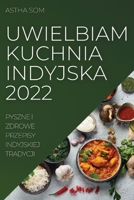 Uwielbiam Kuchnia Indyjska 2022: Pyszne I Zdrowe Przepisy Indyjskiej Tradycji 1837521085 Book Cover