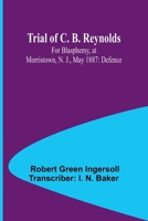 Trial of C. B. Reynolds For Blasphemy, at Morristown, N. J., May 1887: Defence 936209987X Book Cover