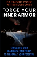 Forge Your Inner Armor: Strengthen Your Brain-Body Connections to Perform at Your Potential B0BXNN4345 Book Cover