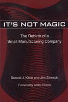 It's Not Magic: The Rebirth of a Small Manufacturing Company 0870135007 Book Cover