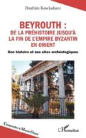 Beyrouth : de la Préhistoire jusqu’à la fin de l’Empire byzantin en Orient: Son histoire et ses sites archéologiques (Comprendre Le Moyen-Orient) (French Edition) 2336500418 Book Cover