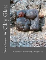 Clay Glass: Childhood Creativity Using Glass 1469924196 Book Cover