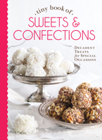 Tiny Book of Sweets & Confections: Decadent Treats for Special Occasions 0978548906 Book Cover