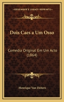 Dois Caes a Um Osso: Comedia Original Em Um Acto (1864) 1165412098 Book Cover