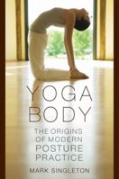 El cuerpo del yoga: Los orígenes de la práctica postural moderna 0195395344 Book Cover