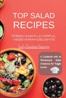 Top Salad Recipes - Fresh and Flavorful Vegetarian Delights: A Cookbook with 45 Wholesome Salad Creations for Veggie Lovers B0CF54W3CY Book Cover