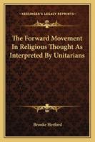 The Forward Movement in Religious Thought as Interpreted by Unitarians: Five Lectures... 137731135X Book Cover