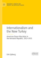 Internationalism and the New Turkey: American Peace Education in the Kemalist Republic, 1923-1933 3031009347 Book Cover