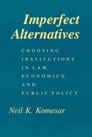 Imperfect Alternatives: Choosing Institutions in Law, Economics, and Public Policy 0226450899 Book Cover