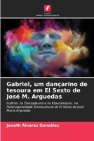 Gabriel, um dançarino de tesoura em El Sexto de José M. Arguedas: Gabriel, os Danzaqkuna e os Kipucamayoc, na Heterogeneidade Sociocultural de El Sexto de José María Arguedas (Portuguese Edition) B0CJBNRGFM Book Cover