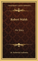 Robert Walsh: His Story 1162996099 Book Cover