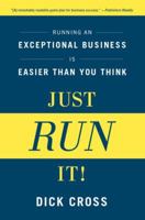 Just Run It!: Running an Exceptional Business is Easier Than You Think 1937134008 Book Cover